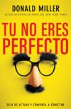 Tú No Eres Perfecto: Deja de Actuar Y Comienza a Conectar